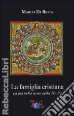 La famiglia cristiana. La più bella icona della Trinità libro