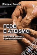 Fede e ateismo. Diversità di approcci e pseudo-problemi. Nuova ediz. libro