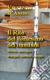 Il rito del battesimo dei bambini. Storia, teologia, liturgia, simboli e segni. Nuova ediz. libro