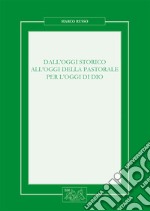 Dall'oggi storico all'oggi della pastorale per l'oggi di Dio. Nuova ediz. libro