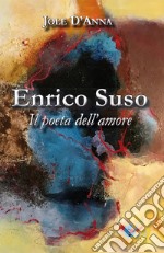 Enrico Suso. Il poeta dell'amore. Nuova ediz.