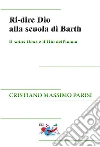 Ri-dire Dio alla scuola di Barth. Il solus Deus e il Dio dell'uomo libro di Parisi Cristiano Massimo