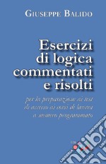 Esercizi di logica commentati e risolti. Per la preparazione ai test di accesso ai corsi di laurea a numero programmato. Nuova ediz. libro