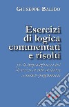 Esercizi di logica commentati e risolti. Per la preparazione ai test di accesso ai corsi di laurea a numero programmato. Nuova ediz. libro di Balido Giuseppe