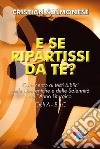 E se ripartissi da te? Commento ai testi biblici delle Domeniche e delle Solennità dell'Anno Liturgico. Cicli A - B - C. Nuova ediz. libro di Solmonese Cristian