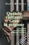 Quando visitiamo Gesù in prigione. Una guida per l'assistenza spirituale cattolica. Ediz. ridotta libro di Recinella Dale S.