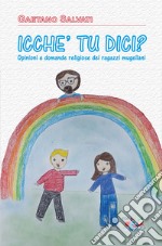 «Icche' tu dici?». Opinioni e domande religiose dei ragazzi mugellani. Nuova ediz. libro