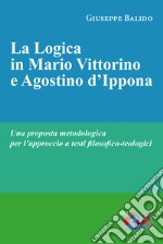 La logica in Mario Vittorino e Agostino d'Ippona. Una proposta metodologica per l'approccio a testi filosofico-teologici. Nuova ediz. libro