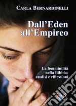 Dall'Eden all'Empireo. La femminilità nella Bibbia: analisi e riflessioni. Nuova ediz. libro