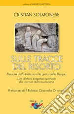 Sulle tracce del Risorto. Una rilettura esegetico-spirituale dei racconti della Risurrezione. Nuova ediz. libro