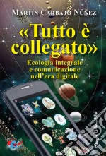 «Tutto è collegato». Ecologia integrale e comunicazione nell'era digitale libro