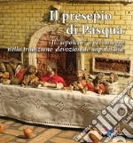 Il presepio di Pasqua. Il «sepolcro» a personaggi nella tradizione presepiale napoletana libro