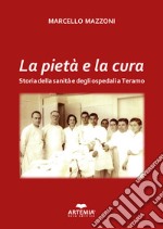 La pietà e la cura. Storia della sanità e degli ospedali a Teramo