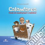 Calendarca. Favole per piccoli grandi «o viceversa». Ediz. illustrata libro