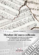 Metafore del nuovo millennio. Come il linguaggio musicale ha rivoluzionato la comunicazione cinematografica: se la musica ci parla dal grande schermo libro