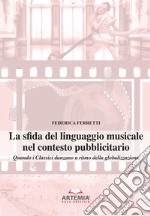 La sfida del linguaggio musicale nel contesto pubblicitario. Quando i classici danzano a ritmo della globalizzazione libro