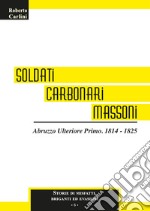 Soldati carbonari massoni. Abruzzo Ulteriore Primo. 1814-1825 libro