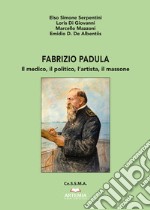 Fabrizio Padula. Il medico, il politico, l'artista, il massone