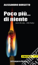 Poco più... di niente (save the day...little baby)