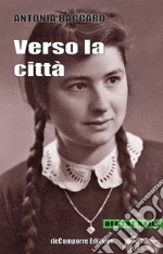 Verso la città. Racconti autobiografici tra il Molise e Roma raccolti e trascritti da Anna Rita Colaianni