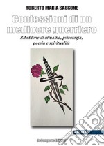 Confessioni di un mediocre guerriero. Zibaldone di attualità, psicologia, poesia e spiritualità