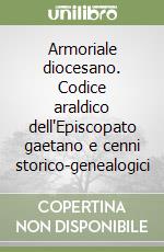 Armoriale diocesano. Codice araldico dell'Episcopato gaetano e cenni storico-genealogici