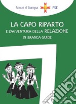 La capo riparto e l'avventura della relazione in branca guide libro