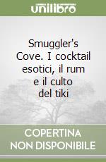 Smuggler's Cove. I cocktail esotici, il rum e il culto del tiki libro