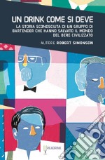 Un drink come si deve. La storia sconosciuta di un gruppo di bartender che hanno salvato il mondo del bere civilizzato
