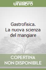 Gastrofisica. La nuova scienza del mangiare libro