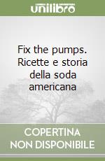 Fix the pumps. Ricette e storia della soda americana libro