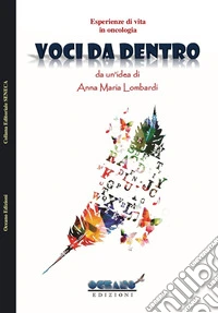Voci da dentro. Esperienze di vita in oncologia libro