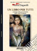 Un libro per tutti. Antologia del Premio Letterario Nazionale dedicato a Nicola Zingarelli libro