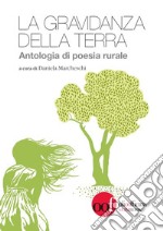 La gravidanza della terra. Antologia di poesia rurale. Ediz. multilingue libro