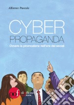 Cyber propaganda. Ovvero la promozione nell'era dei social libro