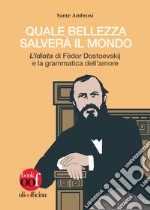 Quale bellezza salverà il mondo. «L'idiota» di Fëdor Dostoevskij e la grammatica dell'amore libro