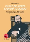 Quale bellezza salverà il mondo. «L'idiota» di Fëdor Dostoevskij e la grammatica dell'amore libro