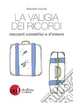 La valigia dei ricordi. Racconti scientifici e d'amore libro