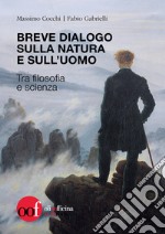 Breve dialogo sulla natura e sull'uomo. Tra filosofia e scienza libro