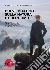 Breve dialogo sulla natura e sull'uomo. Tra filosofia e scienza libro