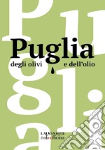 Puglia degli olivi e dell'olio. L'Almanacco di Olio Officina. Ediz. illustrata libro