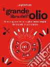 Il grande libro dell'olio. Guida ragionevole ai migliori extra vergini del mondo in commercio-The big book of oil. An insider's guide to the world's finest commercial extra-virgin olive oils. Ediz. illustrata libro di Caricato Luigi