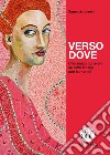 Verso dove. Che senso ha vivere se tutto finisce con la morte? libro di Ambrosi Sante