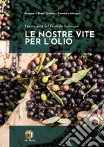 Le nostre vite per l'olio. I cento anni del Frantoio Salvagno. Ediz. illustrata