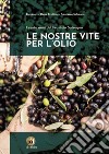 Le nostre vite per l'olio. I cento anni del Frantoio Salvagno. Ediz. illustrata libro