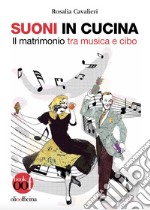 Suoni in cucina. Il matrimonio tra musica e cibo. Ediz. illustrata libro