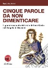 Cinque parole da non dimenticare. Il grande racconto della vita di Gesù Cristo nel Vangelo di Giovanni libro di Ambrosi Sante