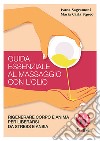 Guida essenziale al massaggio con l'olio. Rigenerare corpo e anima per liberarsi da stress e ansia. Ediz. illustrata libro