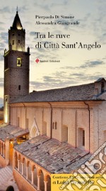 Tra le ruve di Città Sant'Angelo. Guida storico artistica di città Sant'Angelo. Ediz. italiana e inglese libro