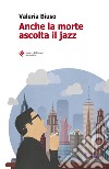 Anche la morte ascolta il jazz libro di Biuso Valeria